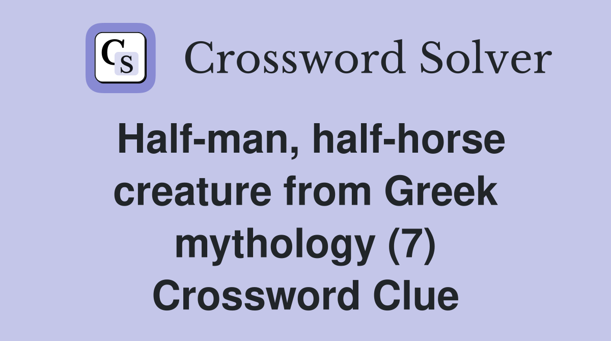 Half-man, half-horse creature from Greek mythology (7) Crossword Clue