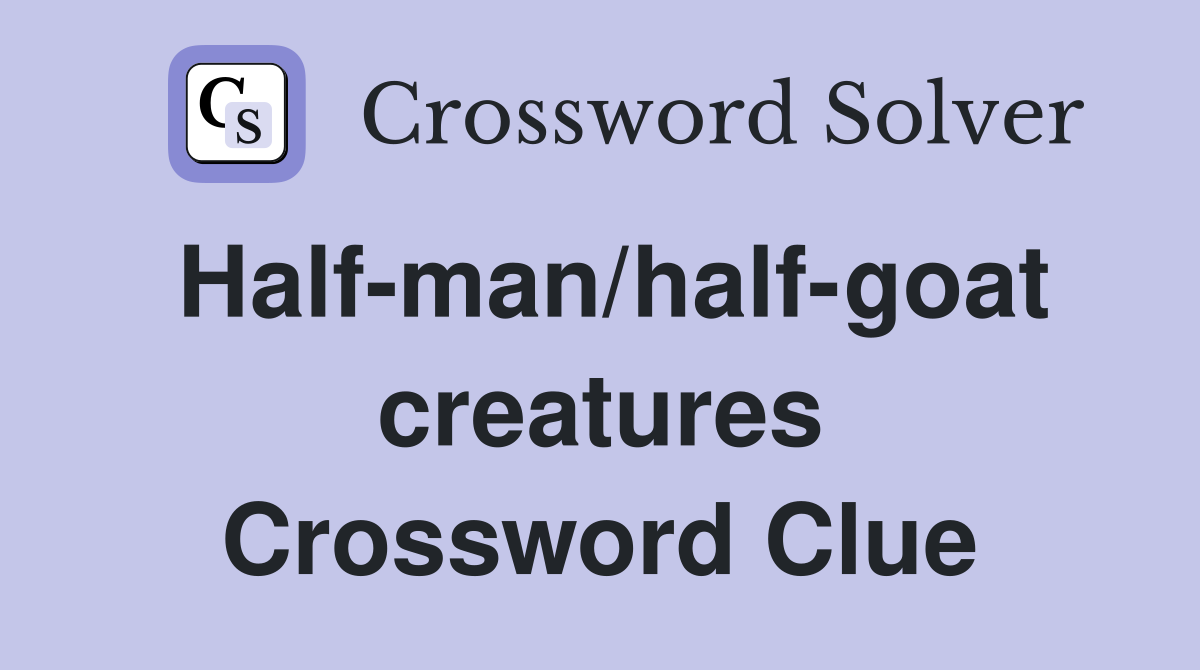 Half-man/half-goat creatures Crossword Clue