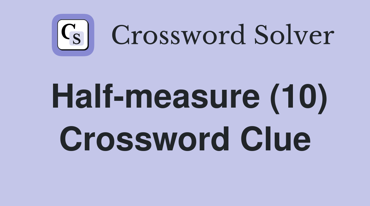 Half-measure (10) Crossword Clue
