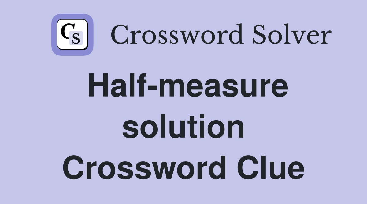 Half-measure solution Crossword Clue