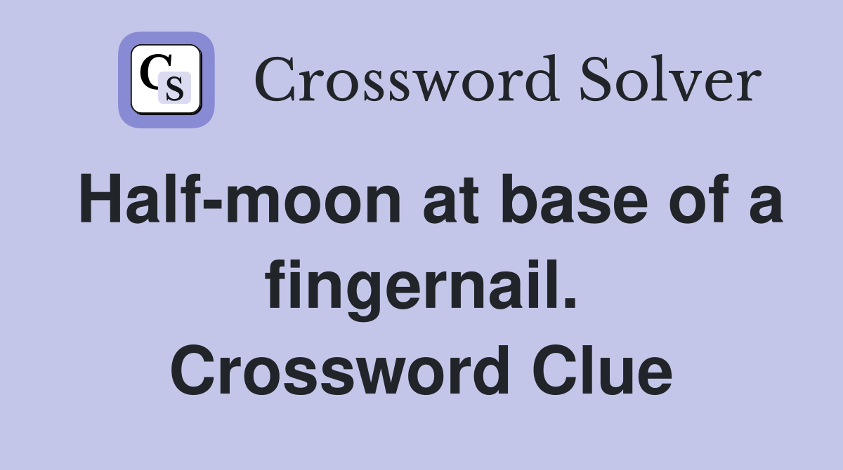 Half-moon at base of a fingernail. Crossword Clue