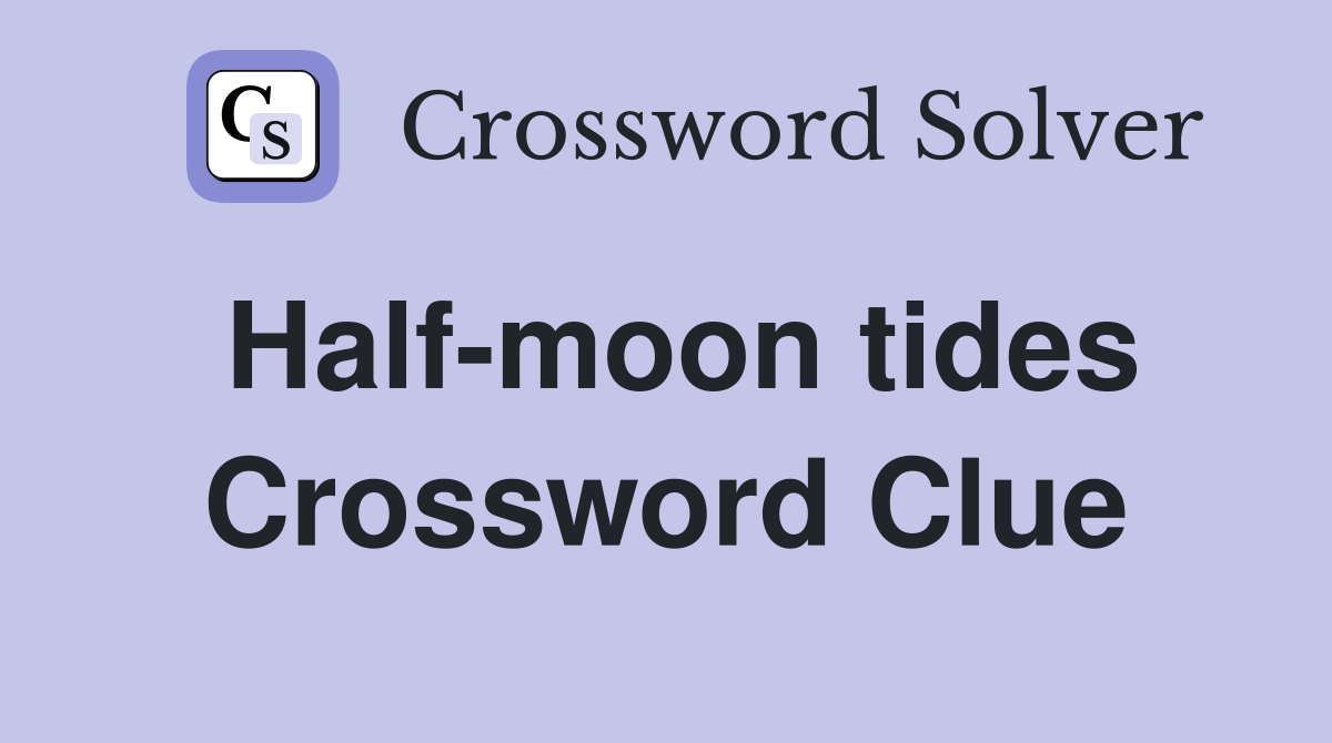 Half-moon tides Crossword Clue