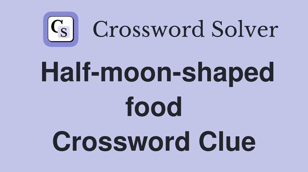 Half-moon-shaped food Crossword Clue