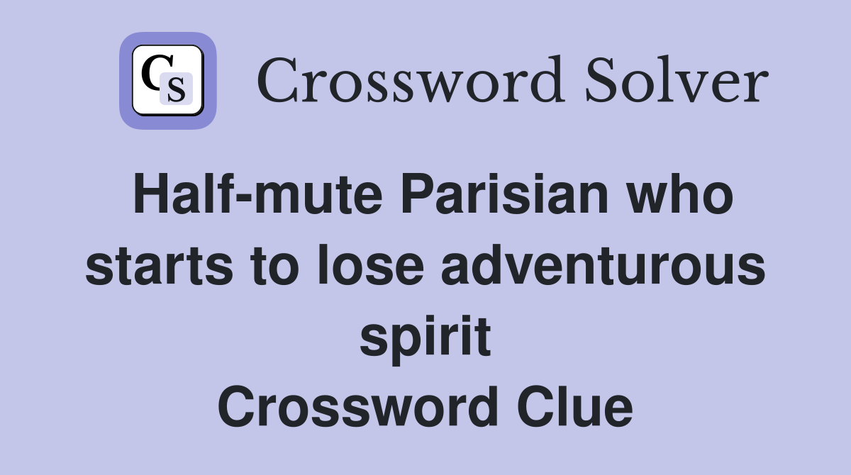 Half-mute Parisian who starts to lose adventurous spirit Crossword Clue