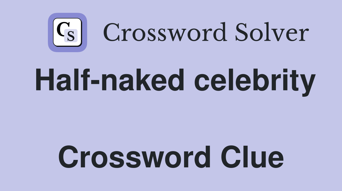 Half-naked celebrity  Crossword Clue