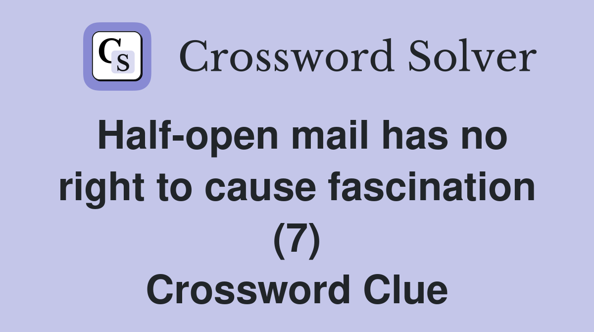 Half-open mail has no right to cause fascination (7) Crossword Clue