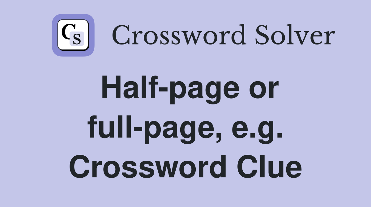 Half-page or full-page, e.g. Crossword Clue