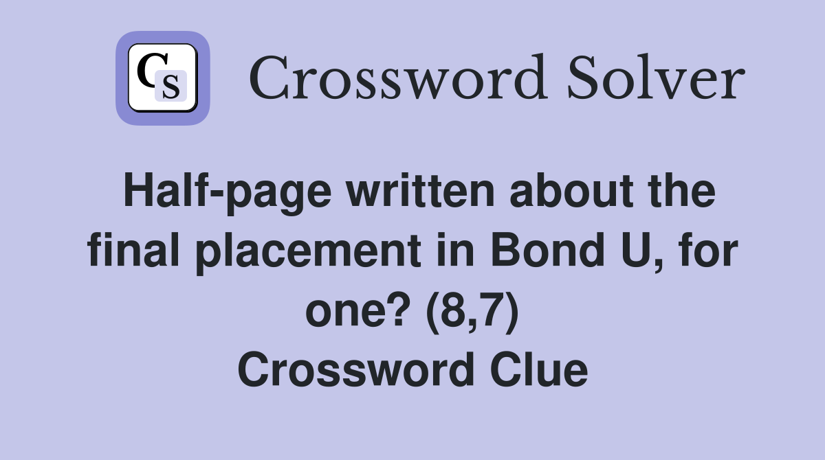Half-page written about the final placement in Bond U, for one? (8,7) Crossword Clue