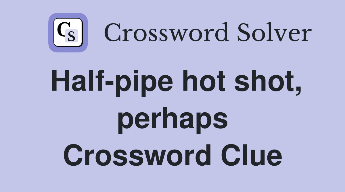 Half-pipe hot shot, perhaps Crossword Clue