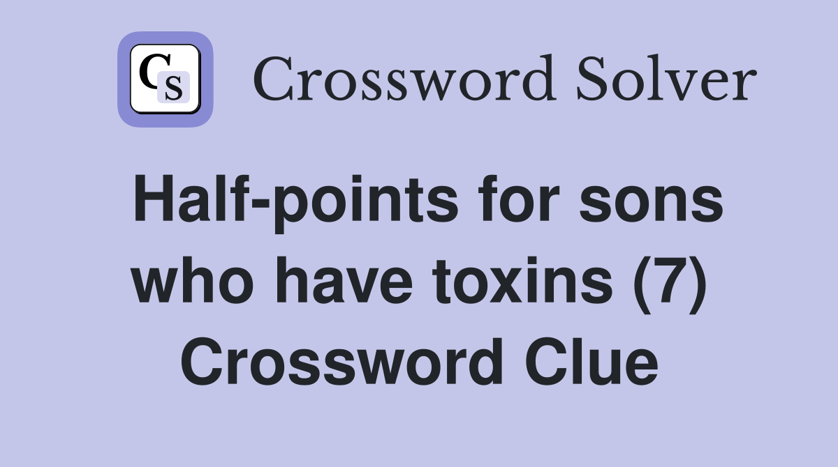 Half-points for sons who have toxins (7) Crossword Clue