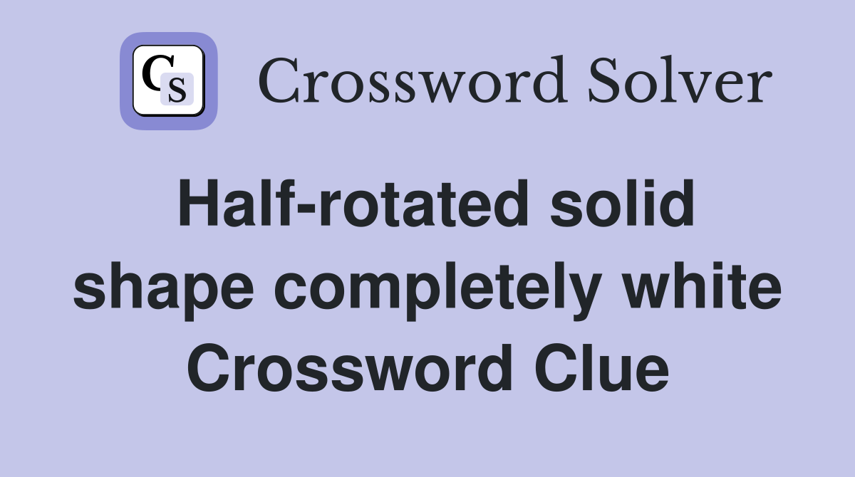 Half-rotated solid shape completely white Crossword Clue