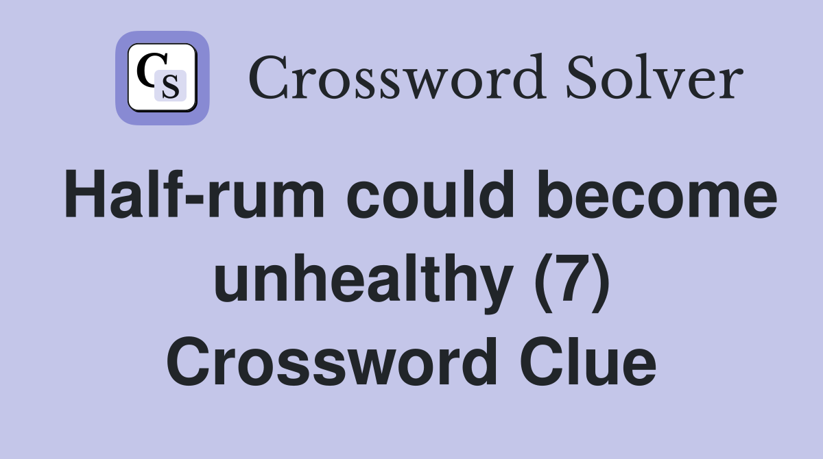 Half-rum could become unhealthy (7) Crossword Clue