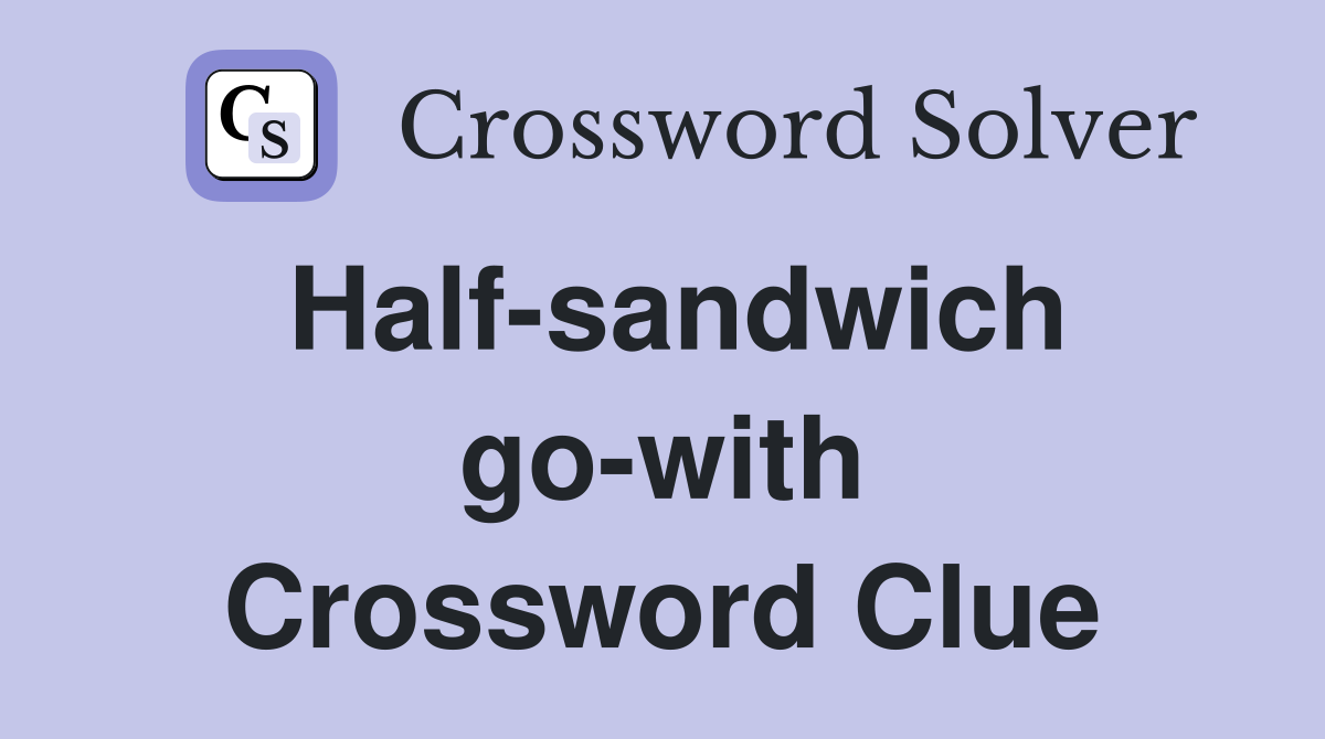Half-sandwich go-with Crossword Clue
