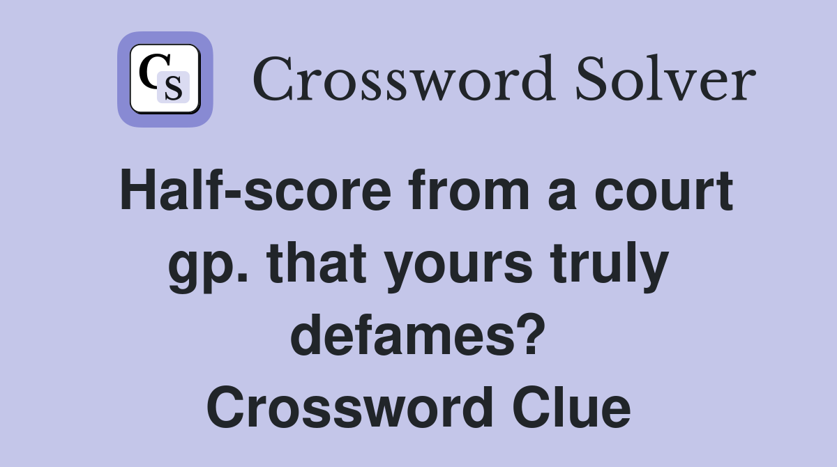 Half-score from a court gp. that yours truly defames? Crossword Clue