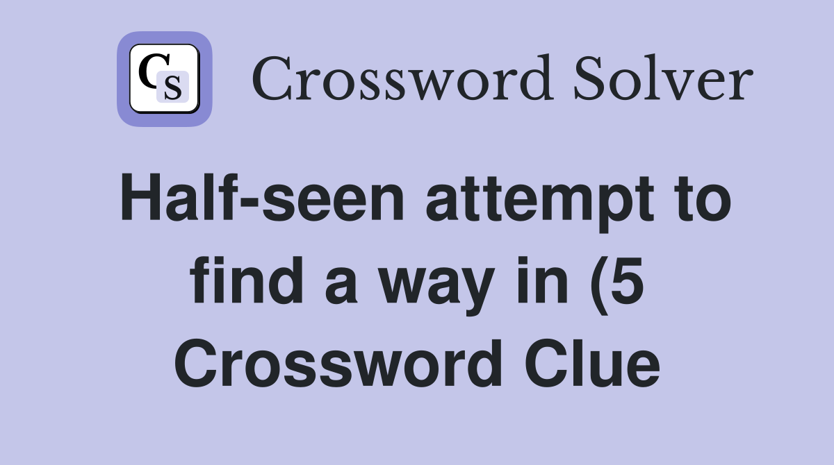 Half seen attempt to find a way in (5) YESTERDAY #39 S SOLUTIONS Across: 1 Half seen attempt to find a way in (5) YESTERDAY #39 S SOLUTIONS Across: 1