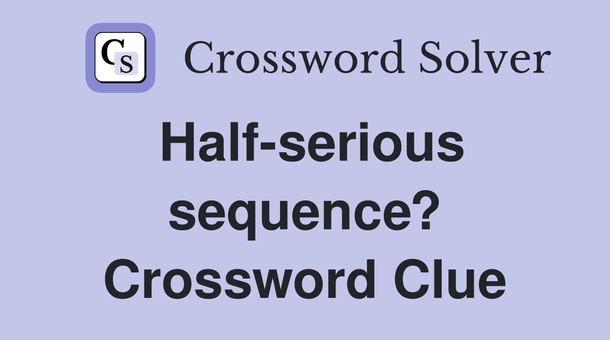 Half-serious sequence? Crossword Clue