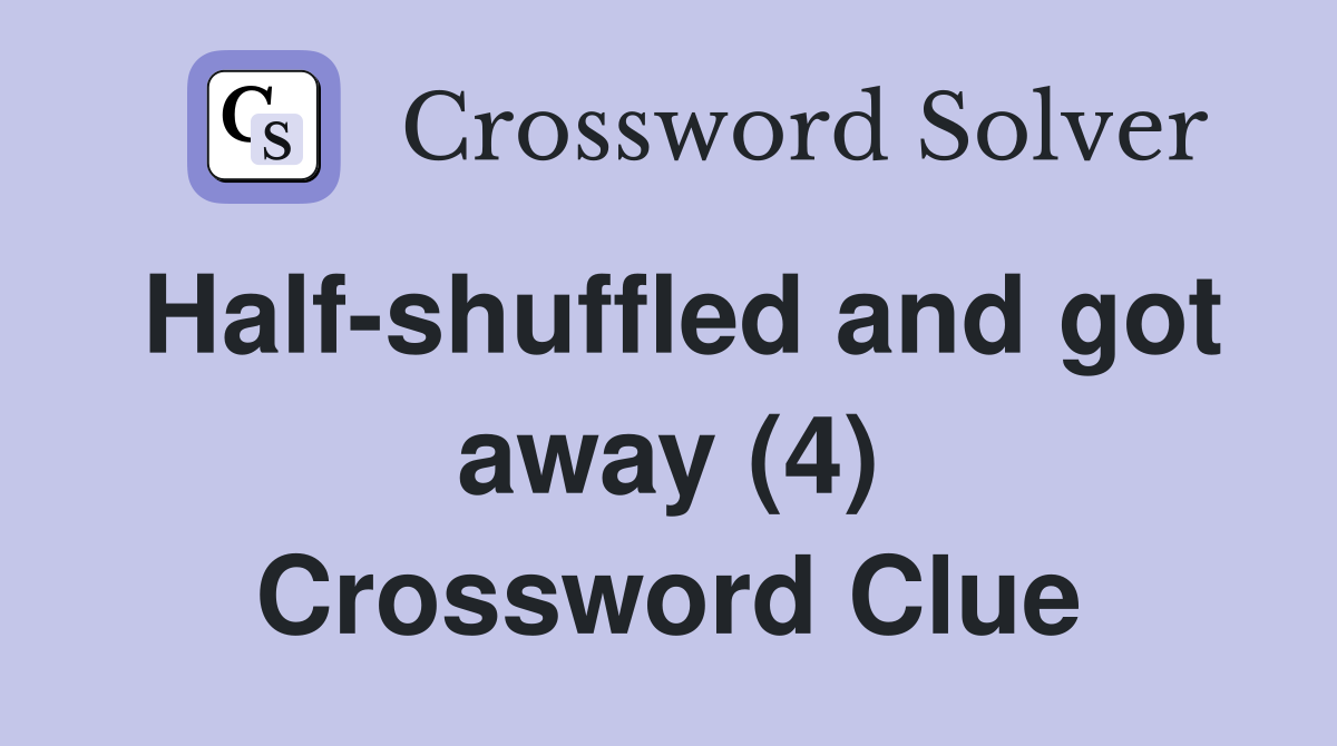 Half-shuffled and got away (4) Crossword Clue