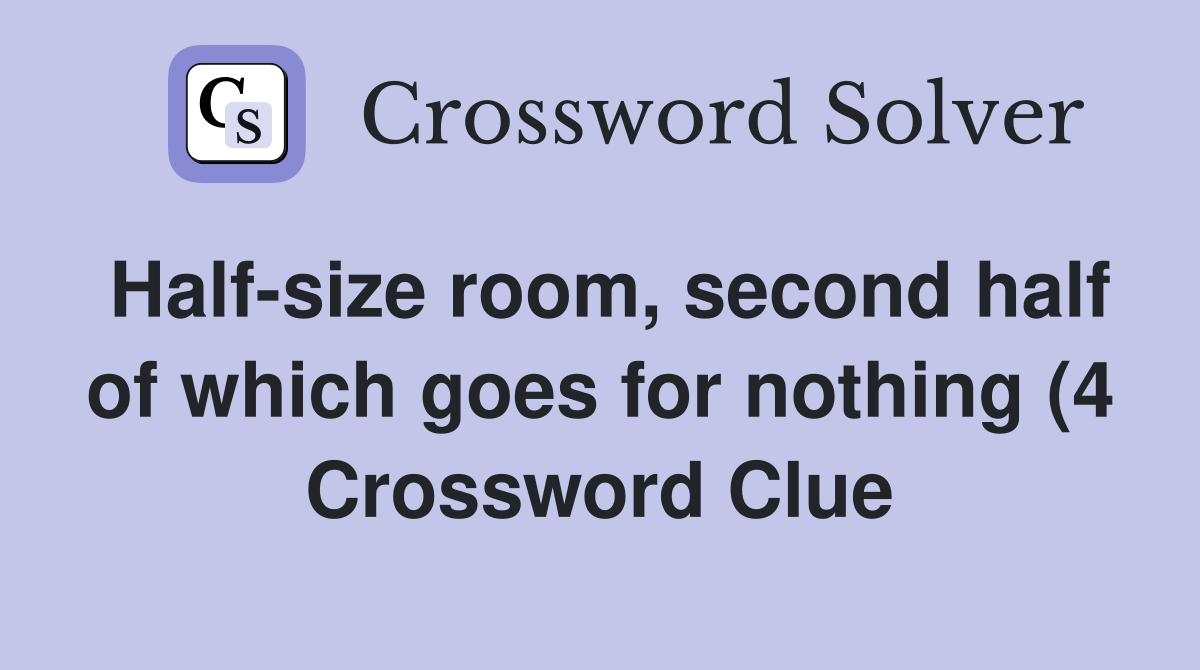 Half size room second half of which goes for nothing (4) Crossword Half size room second half of which goes for nothing (4) Crossword