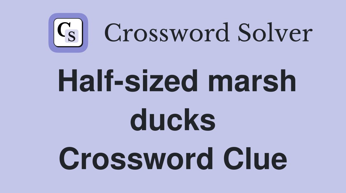 Half-sized marsh ducks Crossword Clue