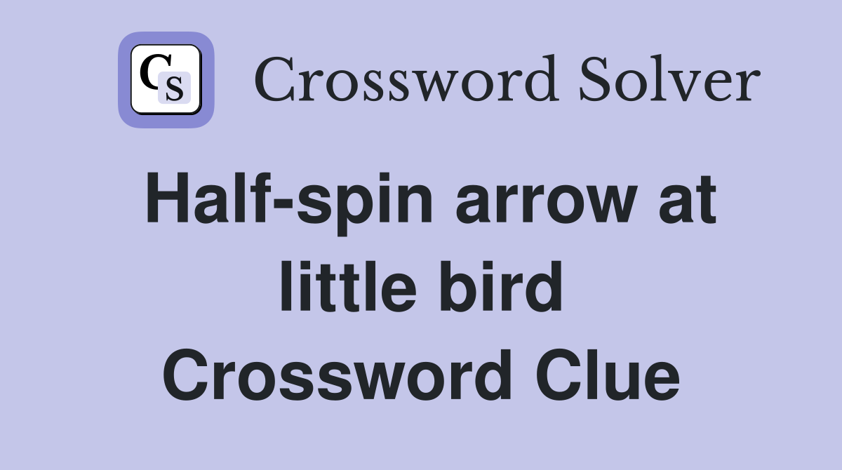 Half-spin arrow at little bird Crossword Clue