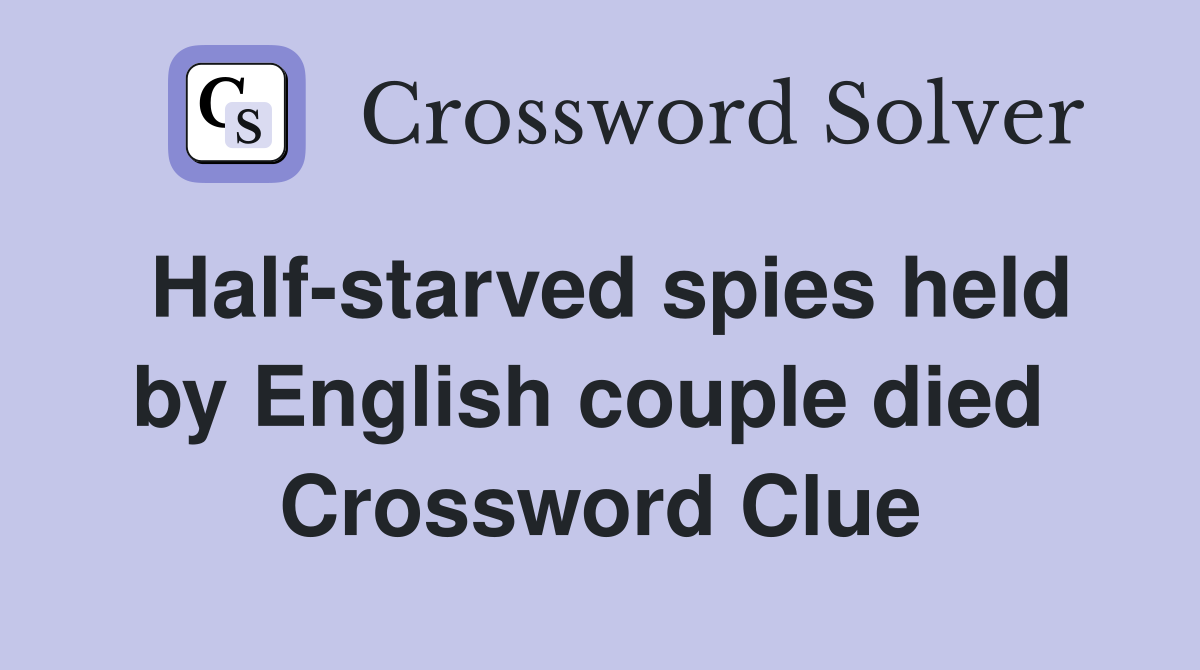 Half-starved spies held by English couple died  Crossword Clue