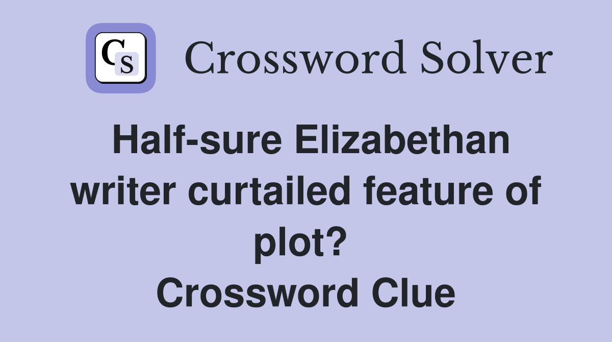 Half-sure Elizabethan writer curtailed feature of plot?  Crossword Clue