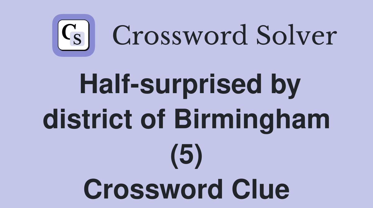 Half-surprised by district of Birmingham (5) Crossword Clue