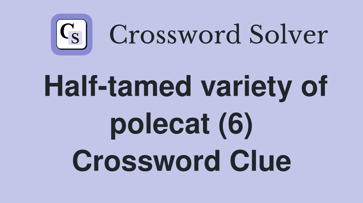 Half-tamed variety of polecat (6) Crossword Clue