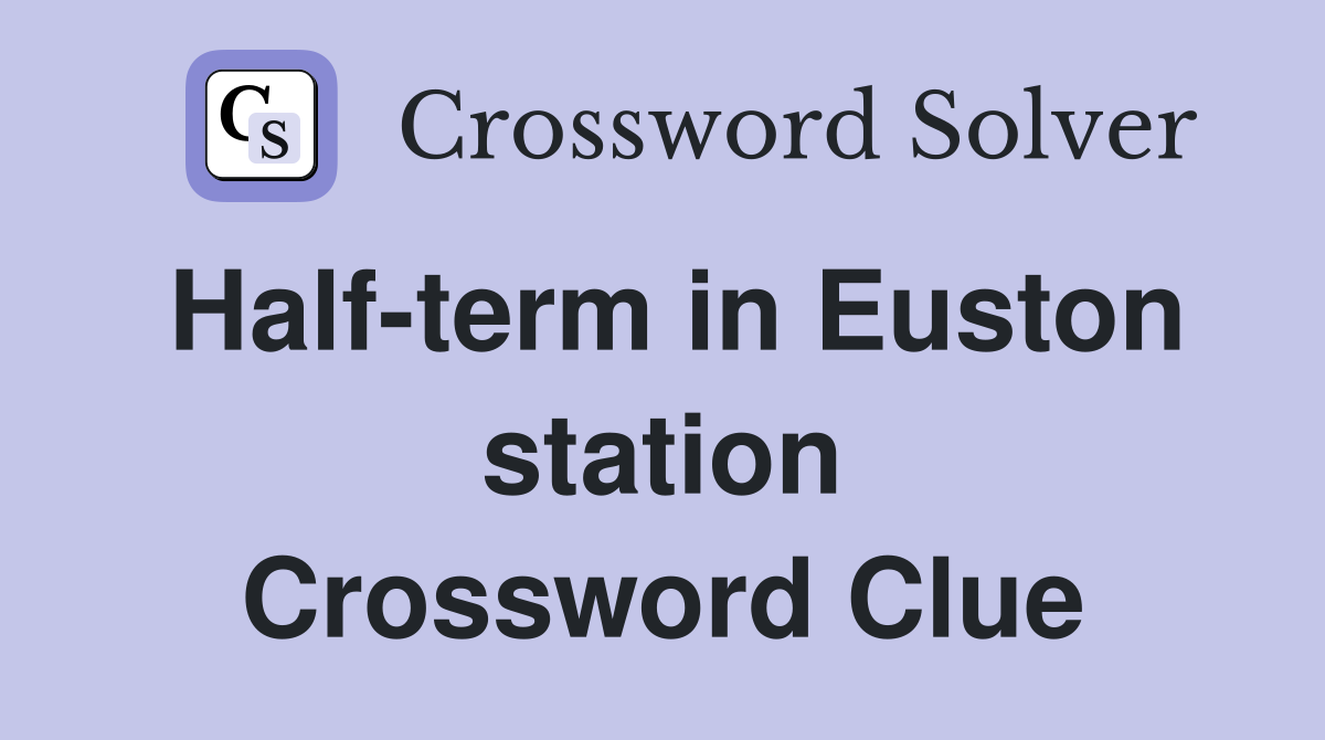 Half-term in Euston station Crossword Clue