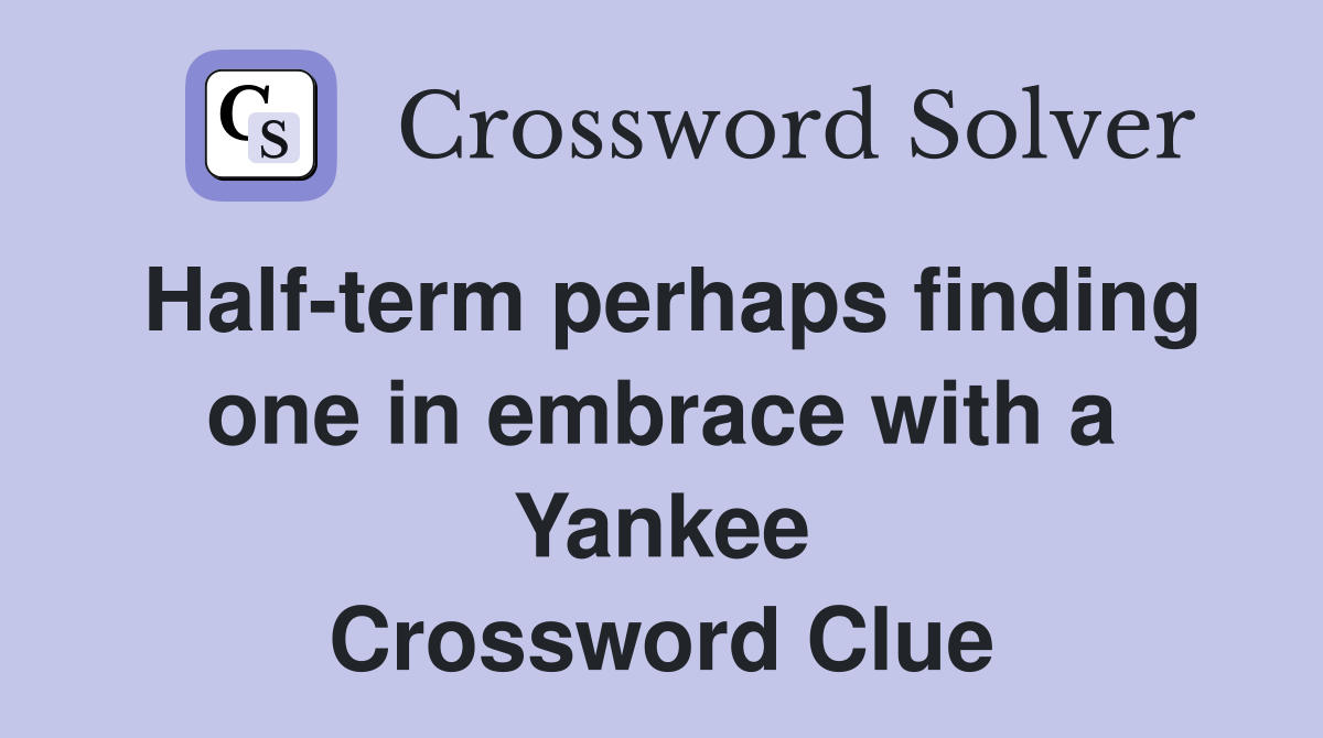 Half-term perhaps finding one in embrace with a Yankee Crossword Clue