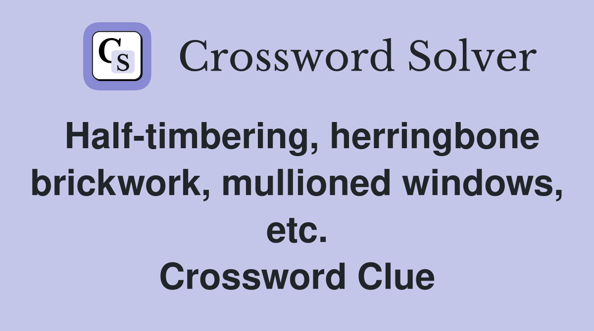 Half-timbering, herringbone brickwork, mullioned windows, etc. Crossword Clue