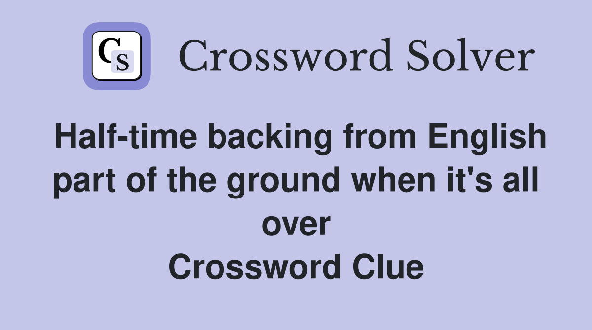 Half-time backing from English part of the ground when it's all over Crossword Clue
