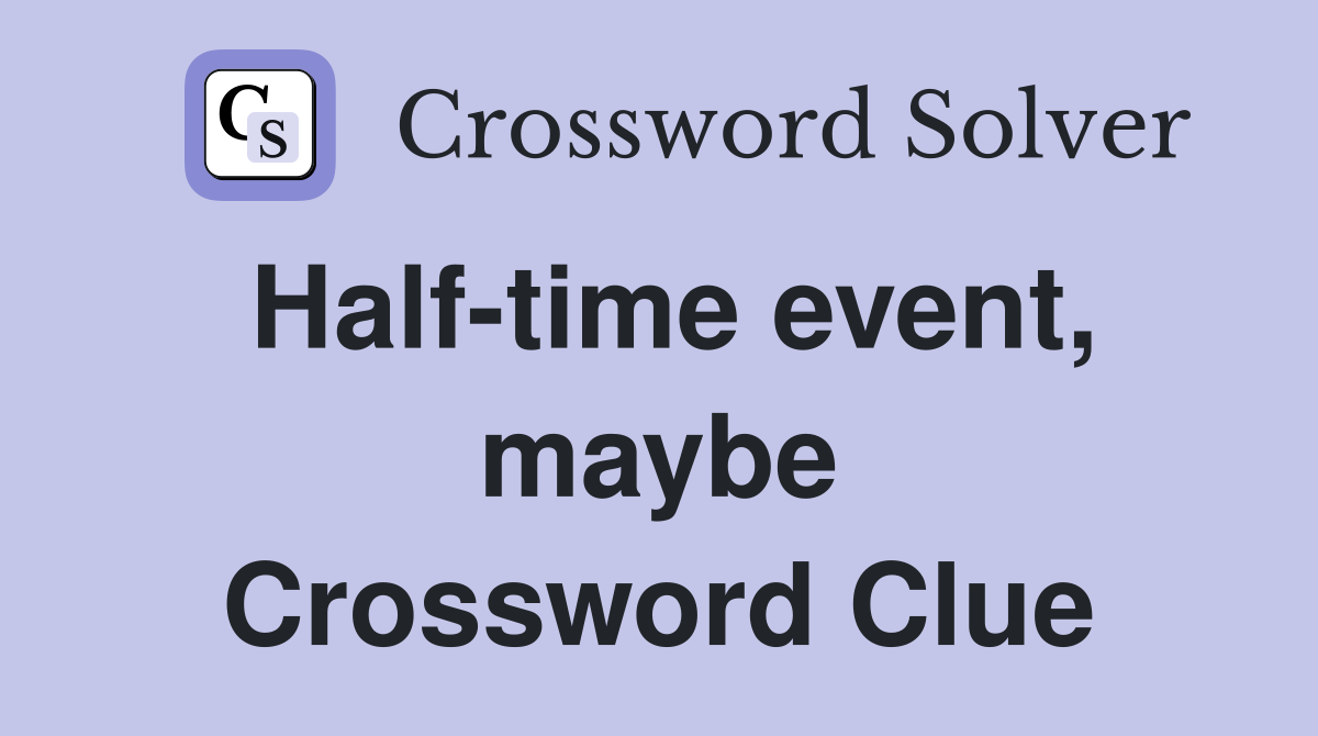 Half-time event, maybe Crossword Clue