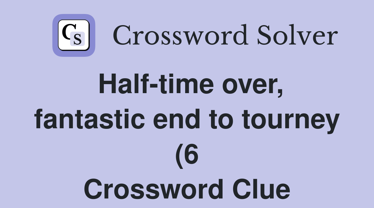 Half time over fantastic end to tourney (6) Crossword Clue Answers Half time over fantastic end to tourney (6) Crossword Clue Answers