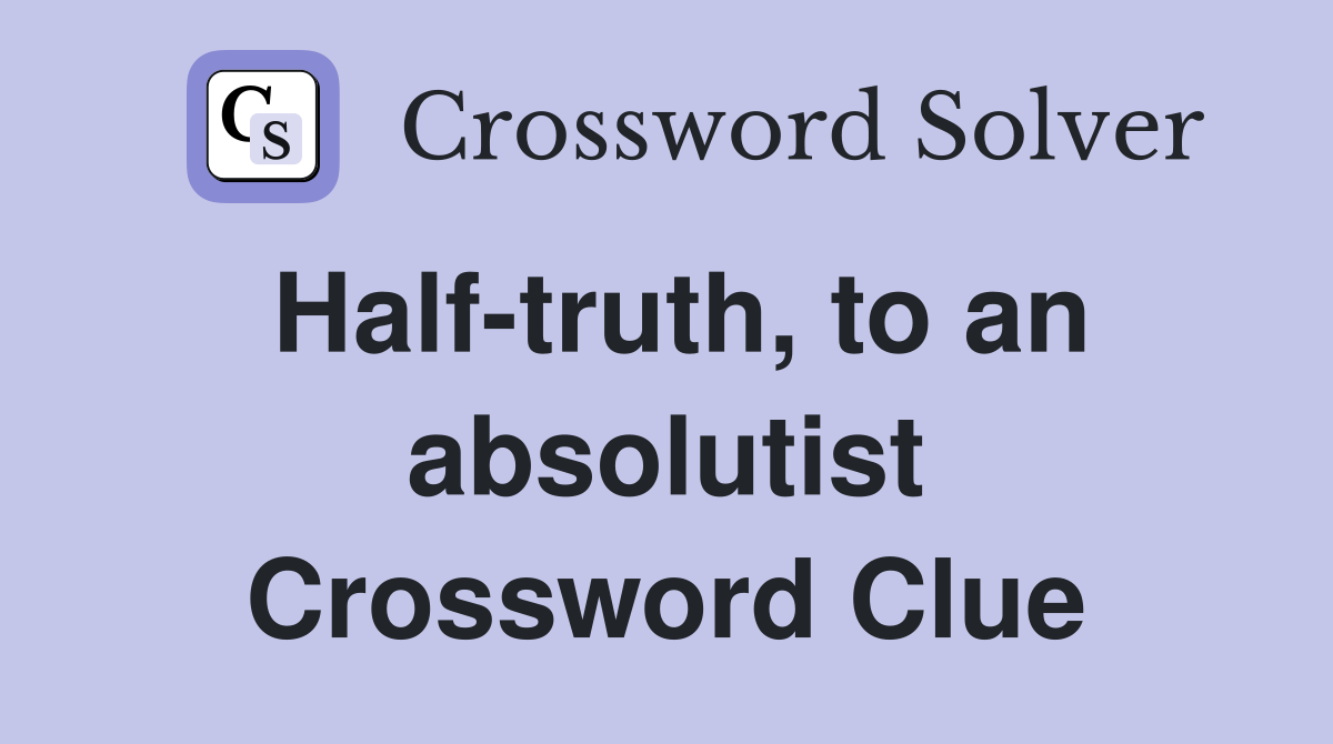 Half-truth, to an absolutist Crossword Clue
