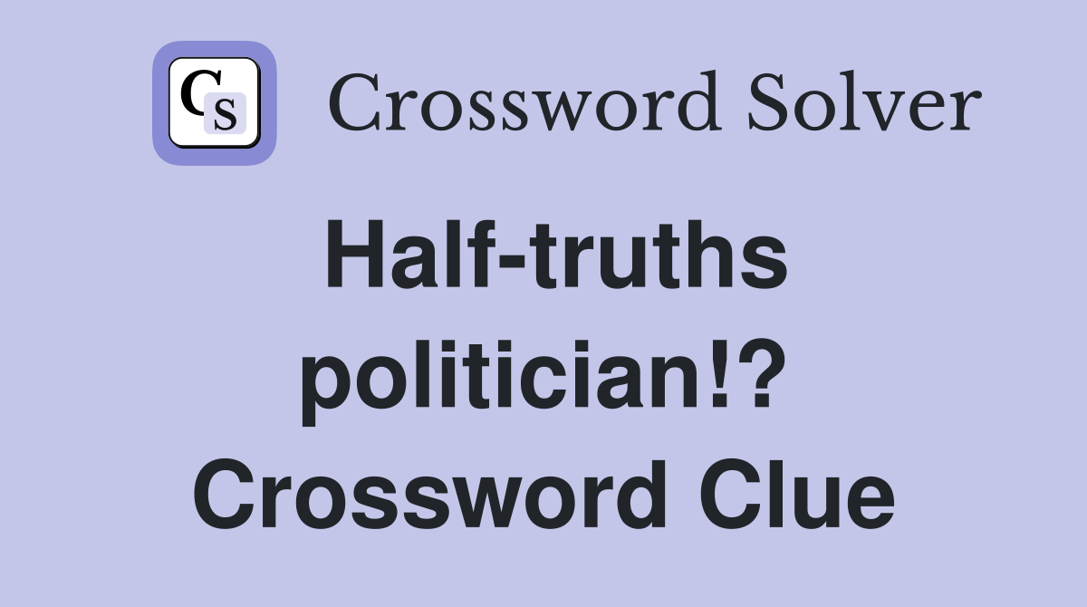 Half-truths politician!? Crossword Clue