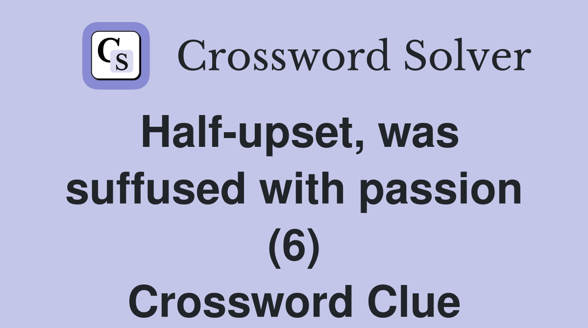 Half-upset, was suffused with passion (6) Crossword Clue