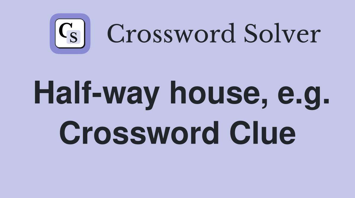 Half-way house, e.g. Crossword Clue