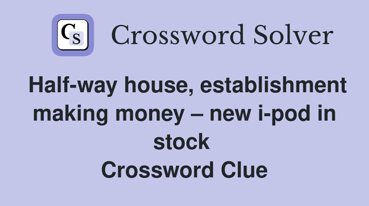 Half-way house, establishment making money – new i-pod in stock  Crossword Clue