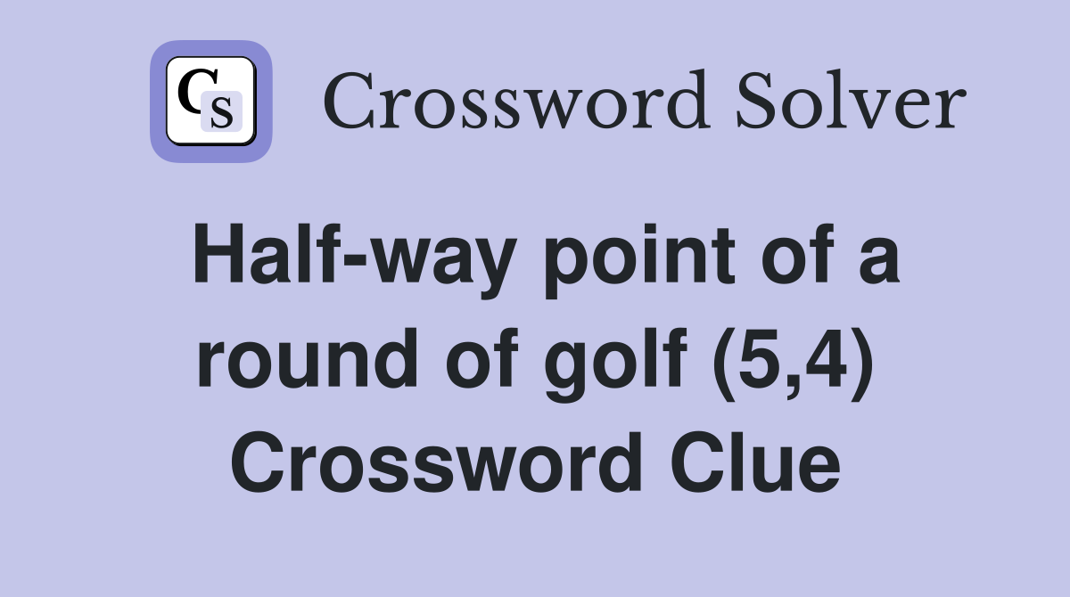 Half-way point of a round of golf (5,4) Crossword Clue