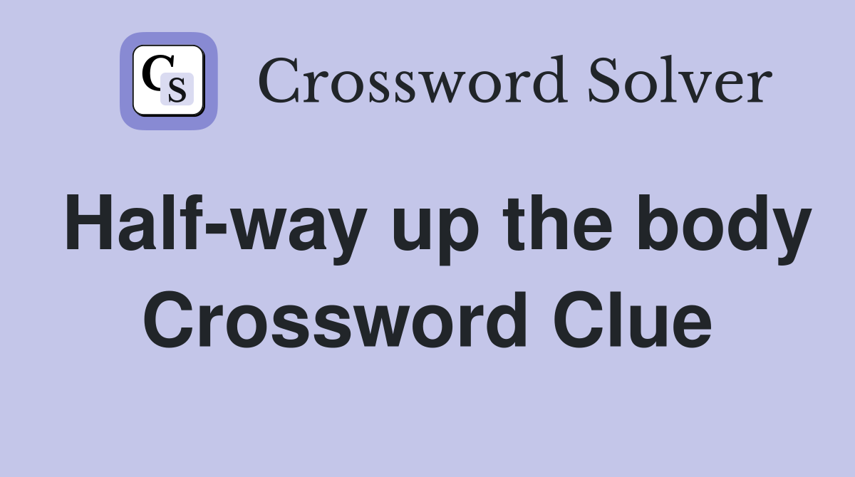 Half-way up the body Crossword Clue