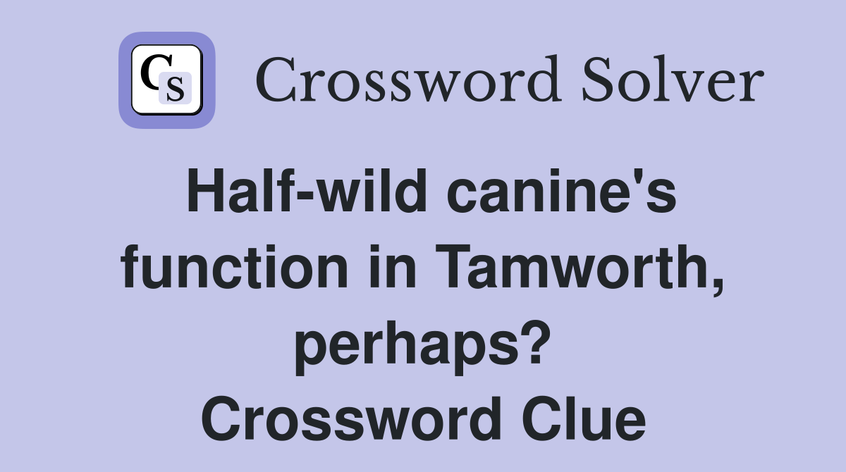 Half-wild canine's function in Tamworth, perhaps? Crossword Clue