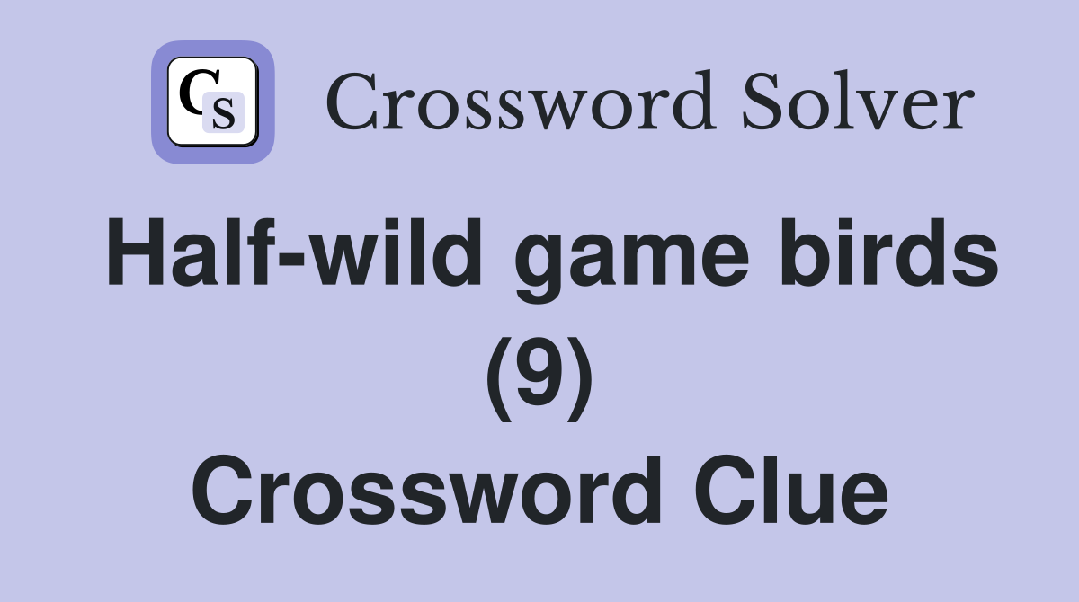 Half-wild game birds (9) Crossword Clue