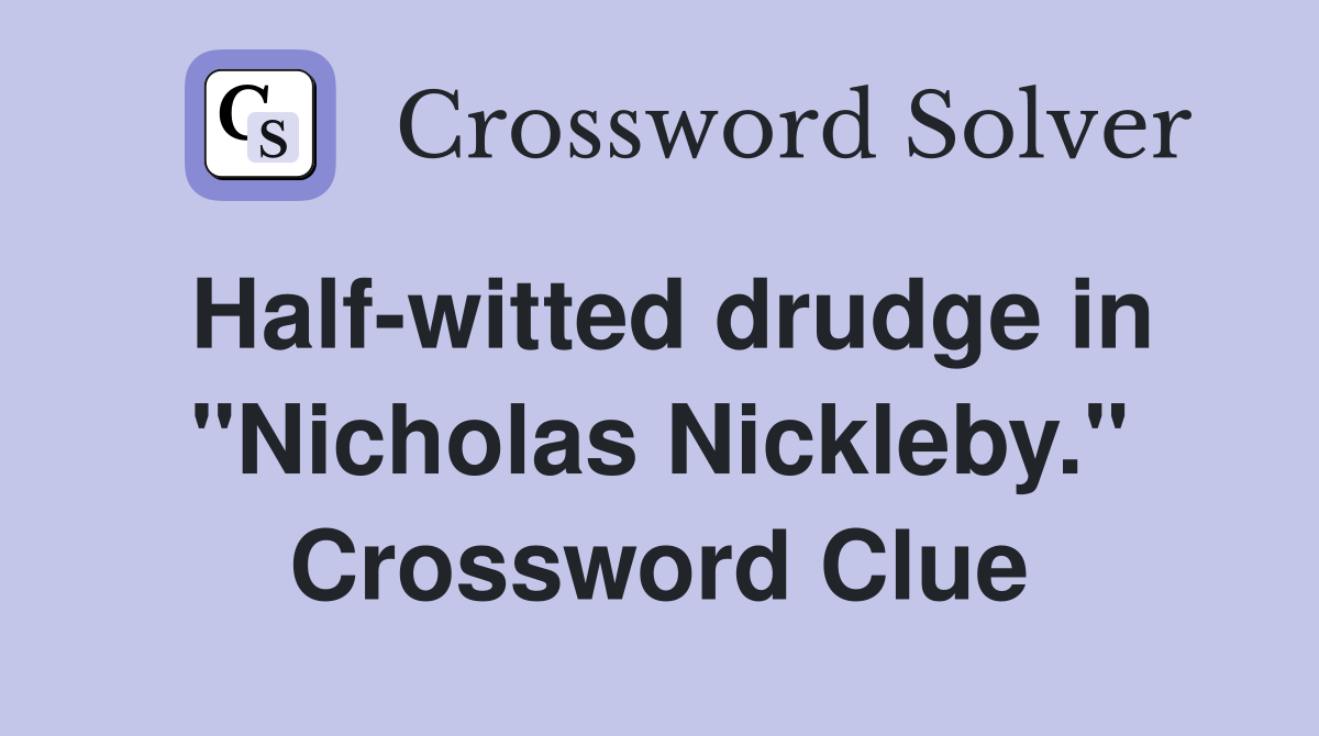 Half-witted drudge in "Nicholas Nickleby." Crossword Clue