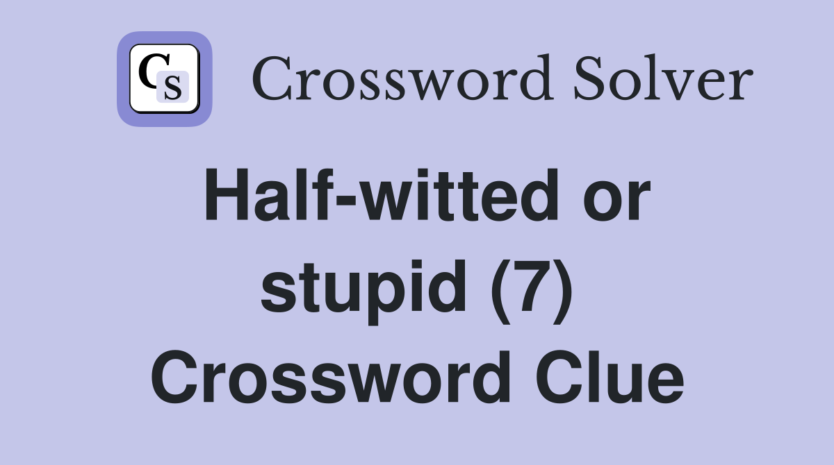 Half-witted or stupid (7) Crossword Clue