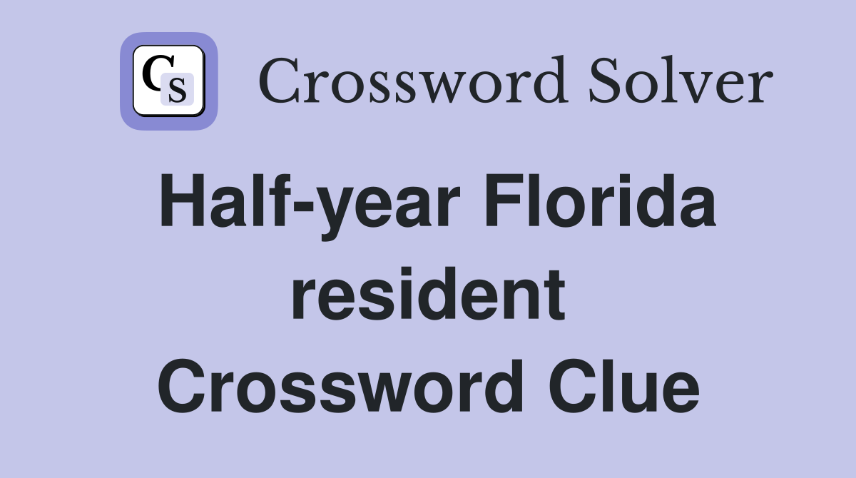 Half-year Florida resident Crossword Clue