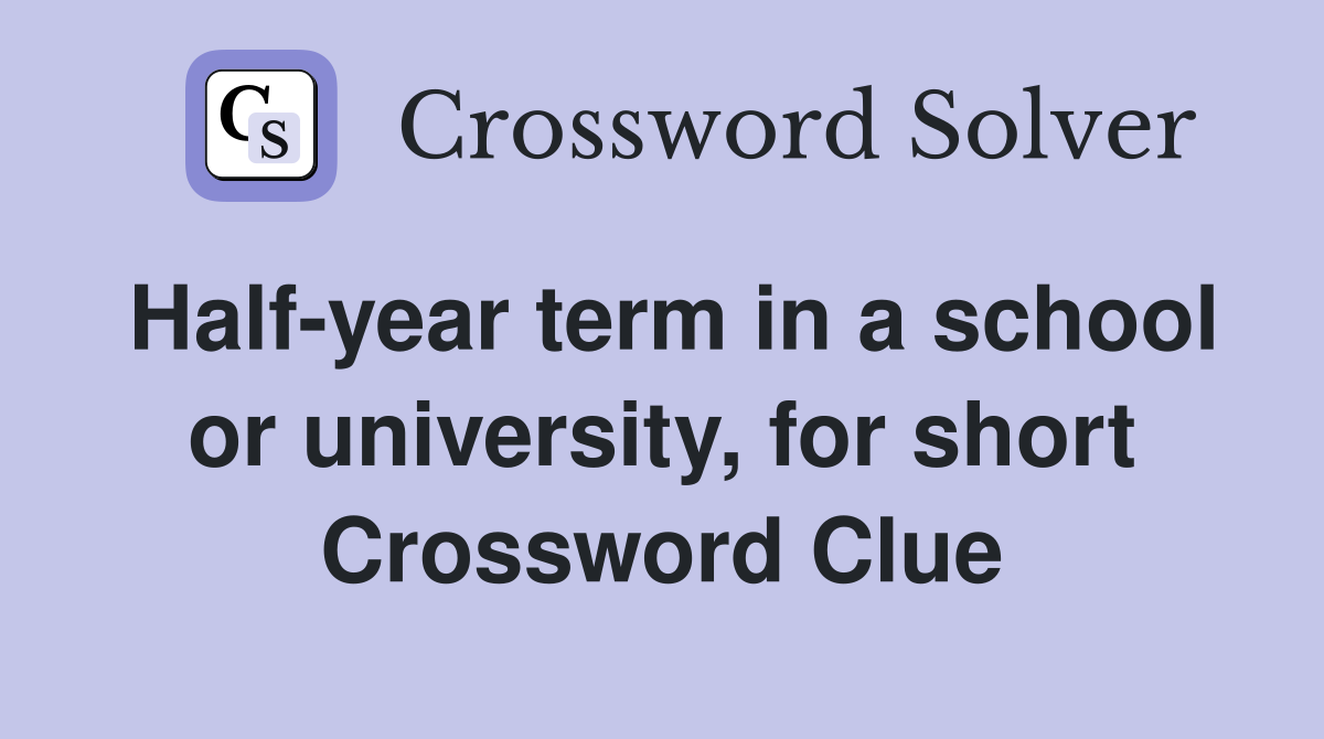 Half-year term in a school or university, for short Crossword Clue