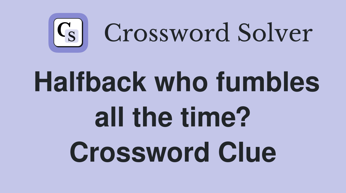 Halfback who fumbles all the time? Crossword Clue