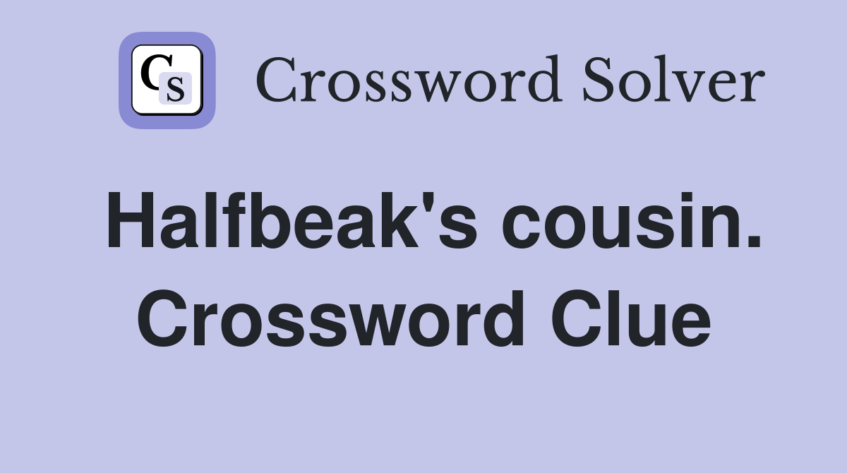 Halfbeak's cousin. Crossword Clue