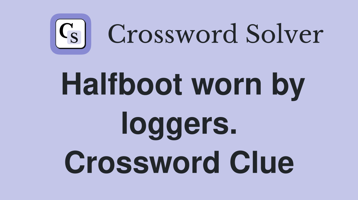 Halfboot worn by loggers. Crossword Clue